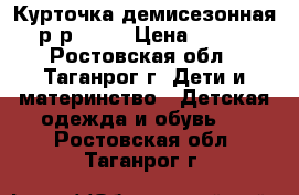 Курточка демисезонная р-р 116. › Цена ­ 500 - Ростовская обл., Таганрог г. Дети и материнство » Детская одежда и обувь   . Ростовская обл.,Таганрог г.